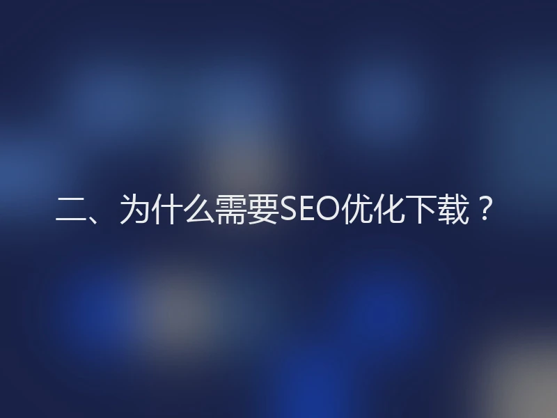 二、为什么需要SEO优化下载？