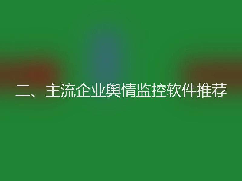 二、主流企业舆情监控软件推荐