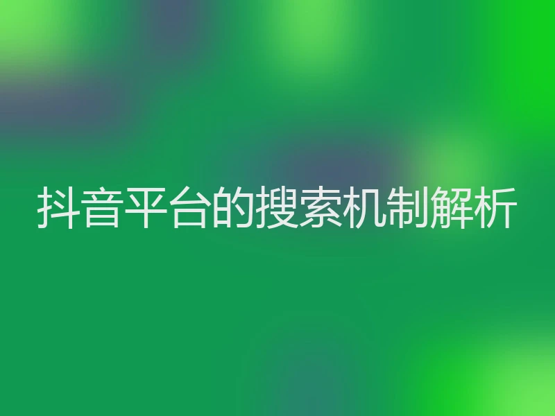 抖音平台的搜索机制解析