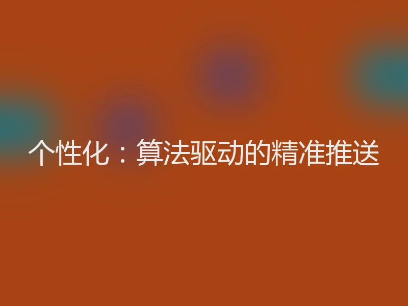 个性化：算法驱动的精准推送