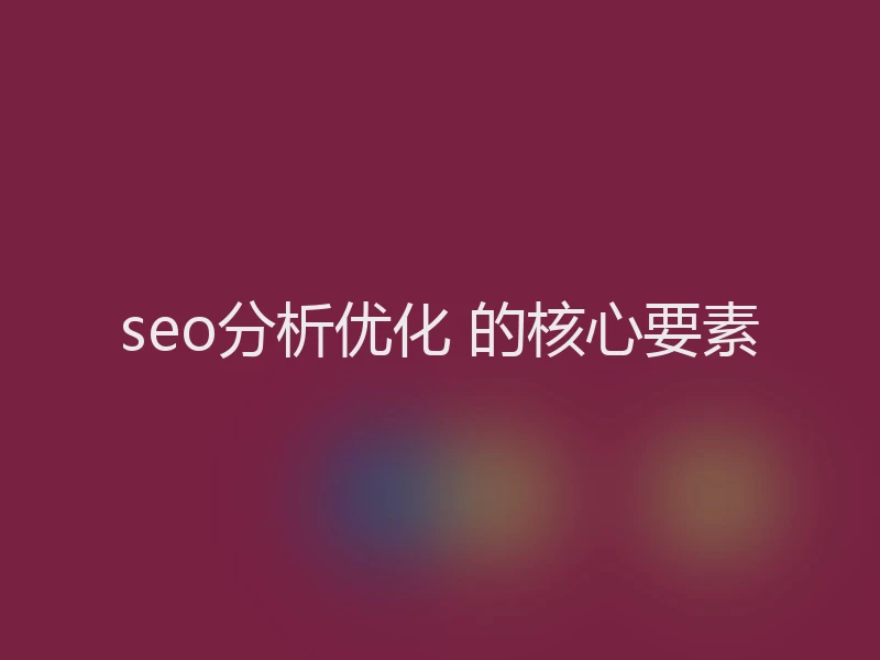 seo分析优化 的核心要素