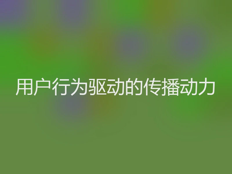 用户行为驱动的传播动力
