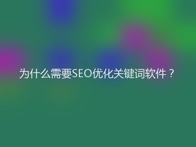 为什么需要SEO优化关键词软件？