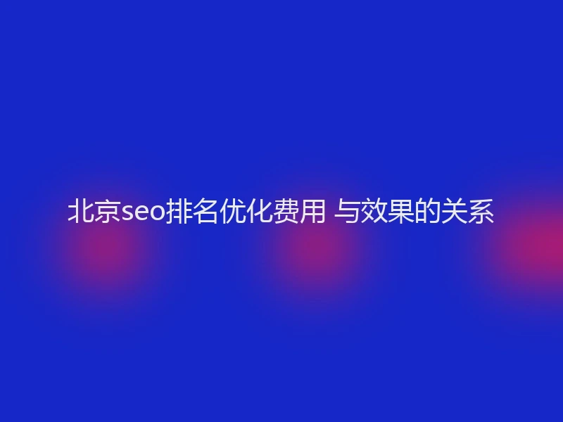北京seo排名优化费用 与效果的关系