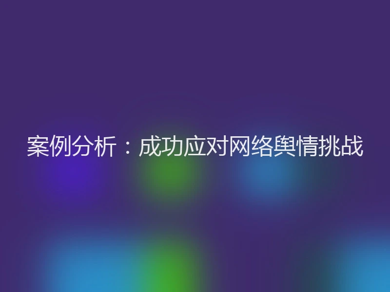 案例分析：成功应对网络舆情挑战