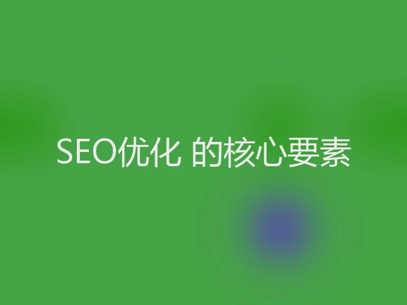 SEO优化 的核心要素