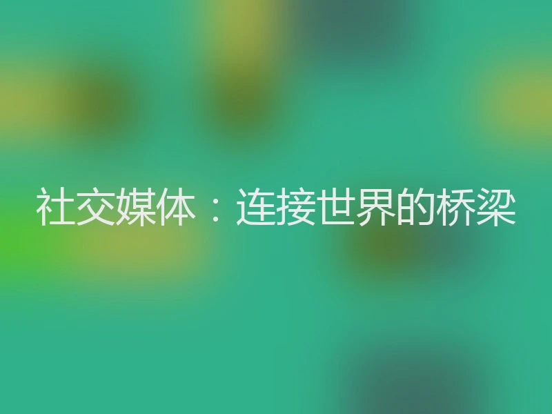 社交媒体:连接世界的桥梁