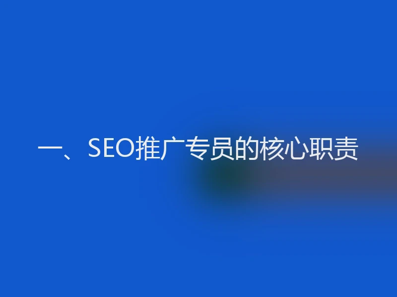 一、SEO推广专员的核心职责