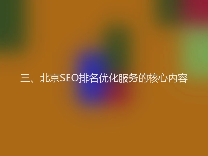三、北京SEO排名优化服务的核心内容