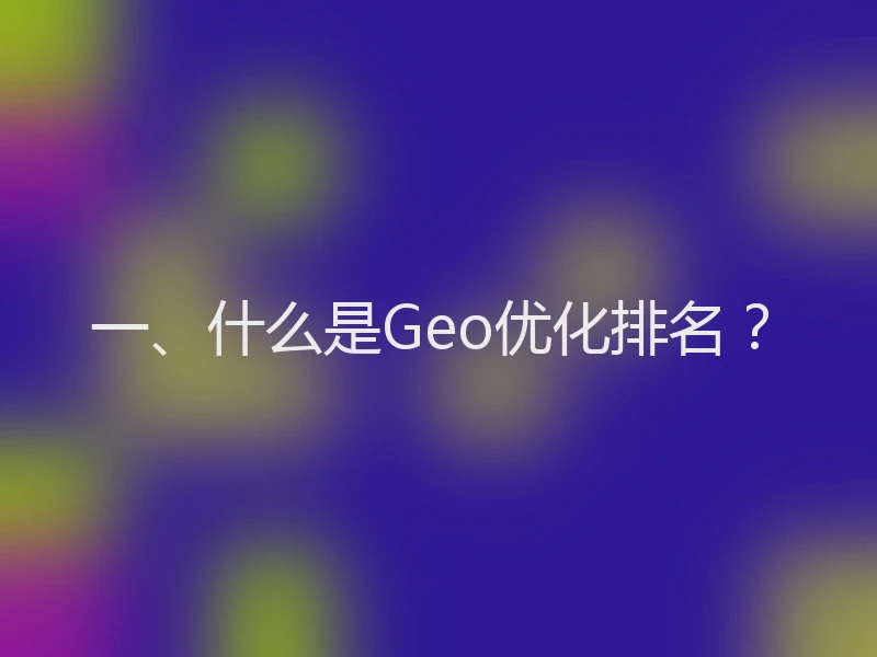 一、什么是Geo优化排名？