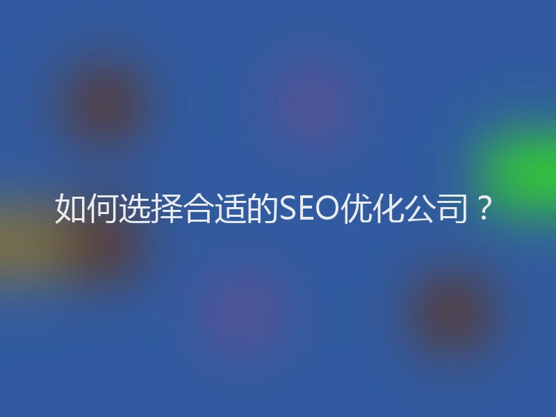 如何选择合适的SEO优化公司？