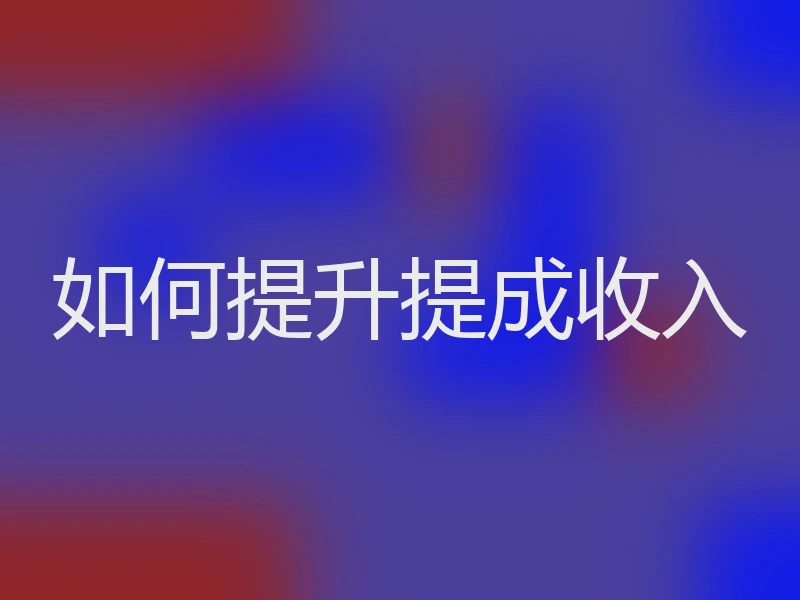 如何提升提成收入