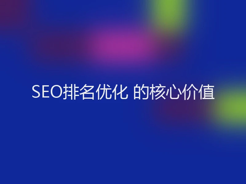 SEO排名优化 的核心价值