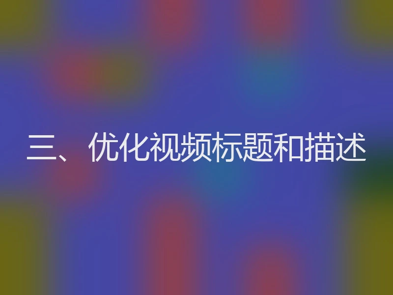 三、优化视频标题和描述