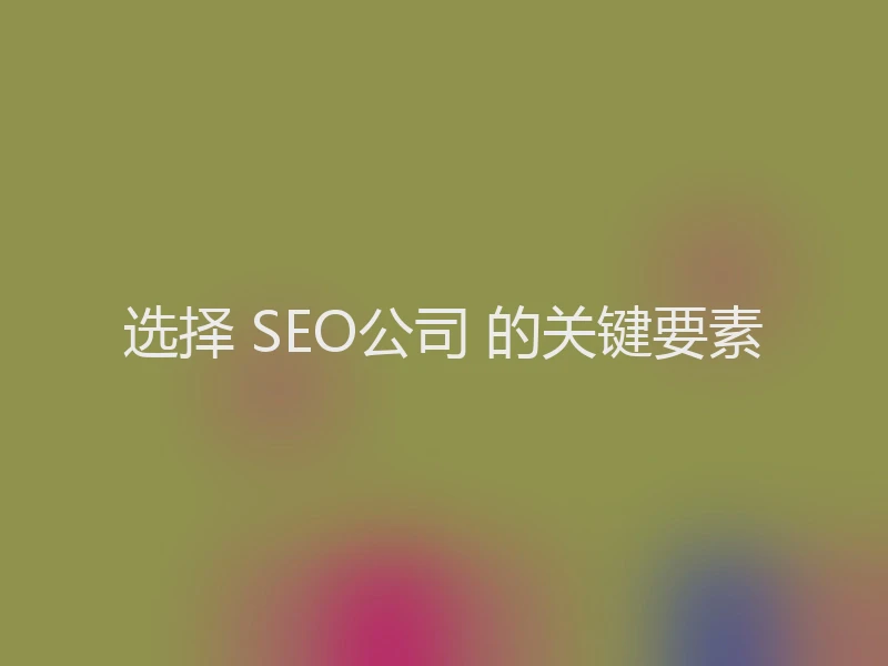 选择 SEO公司 的关键要素