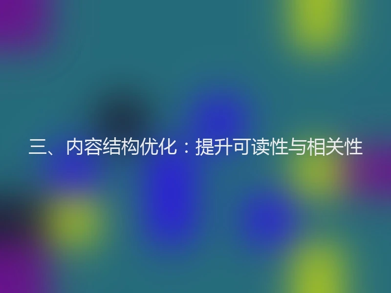 三、内容结构优化：提升可读性与相关性