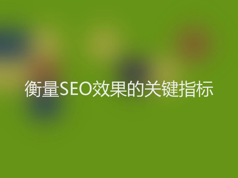衡量SEO效果的关键指标