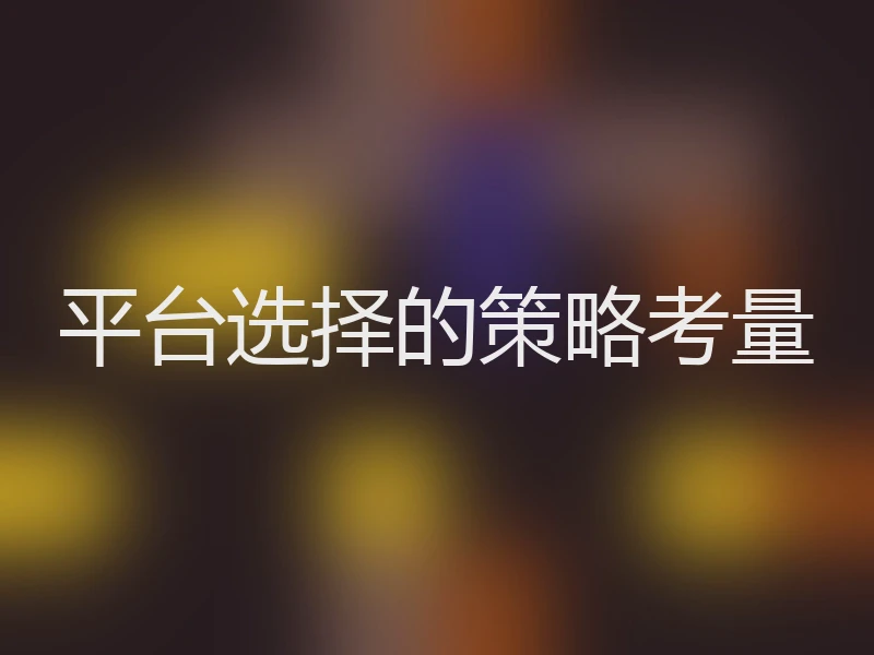 平台选择的策略考量