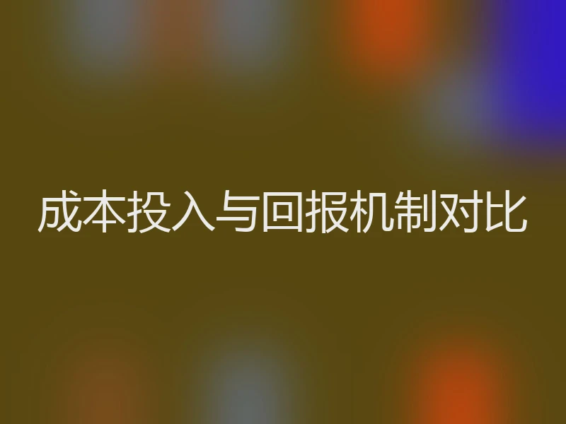 成本投入与回报机制对比