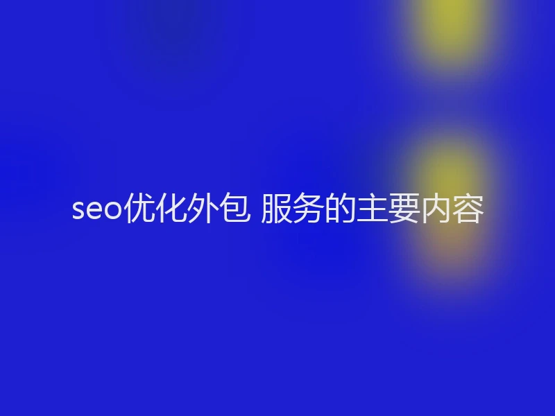 seo优化外包 服务的主要内容