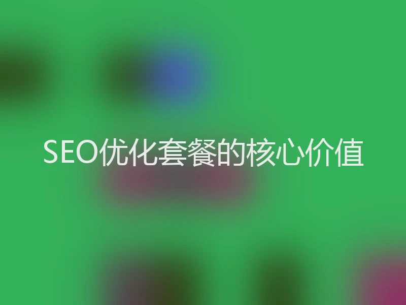 SEO优化套餐的核心价值