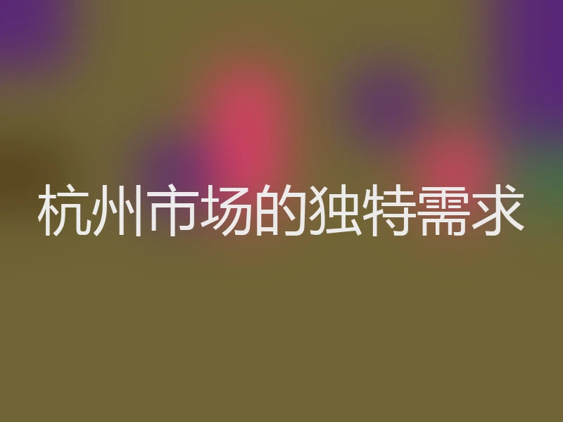 杭州市场的独特需求