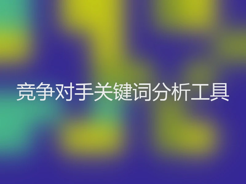 竞争对手关键词分析工具