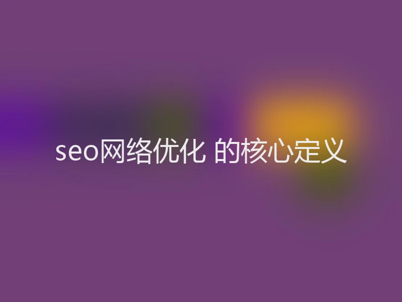 seo网络优化 的核心定义