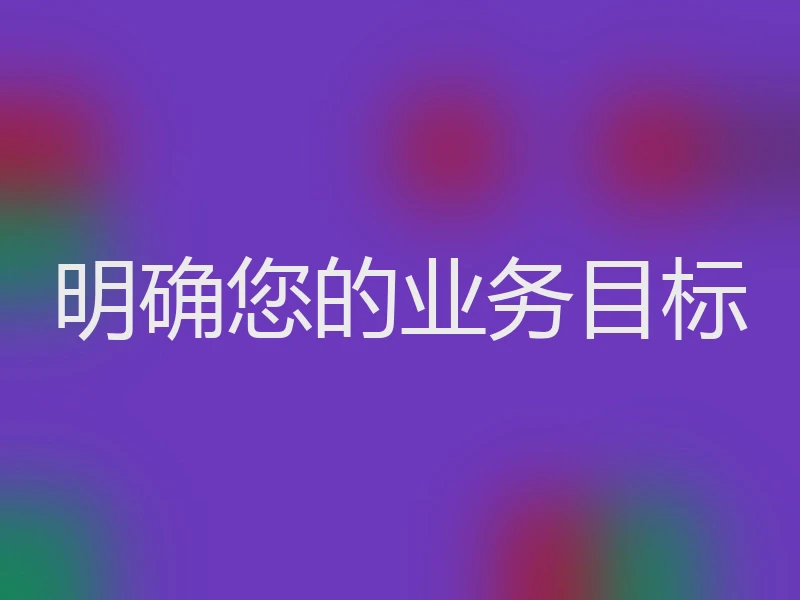 明确您的业务目标