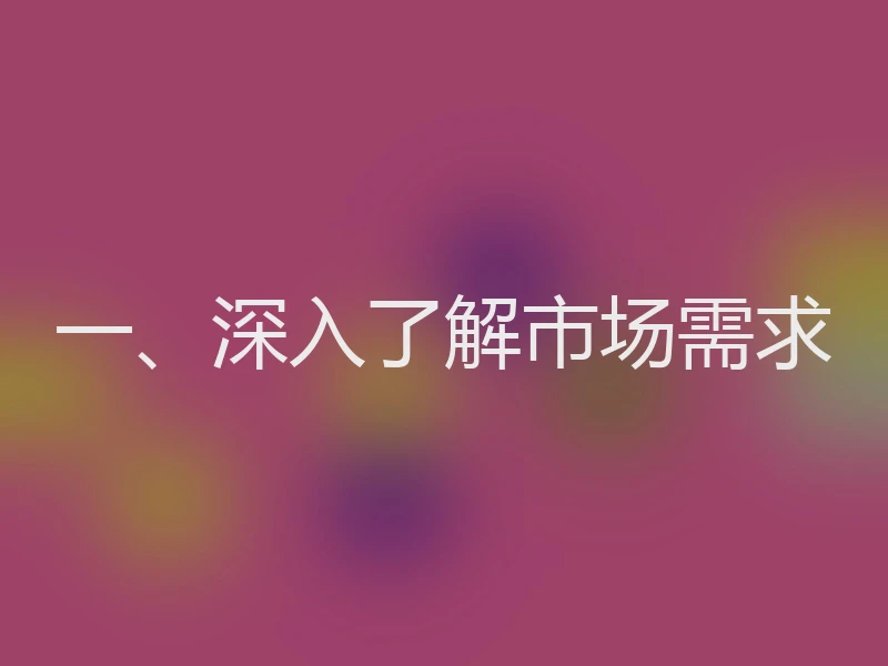 一、深入了解市场需求