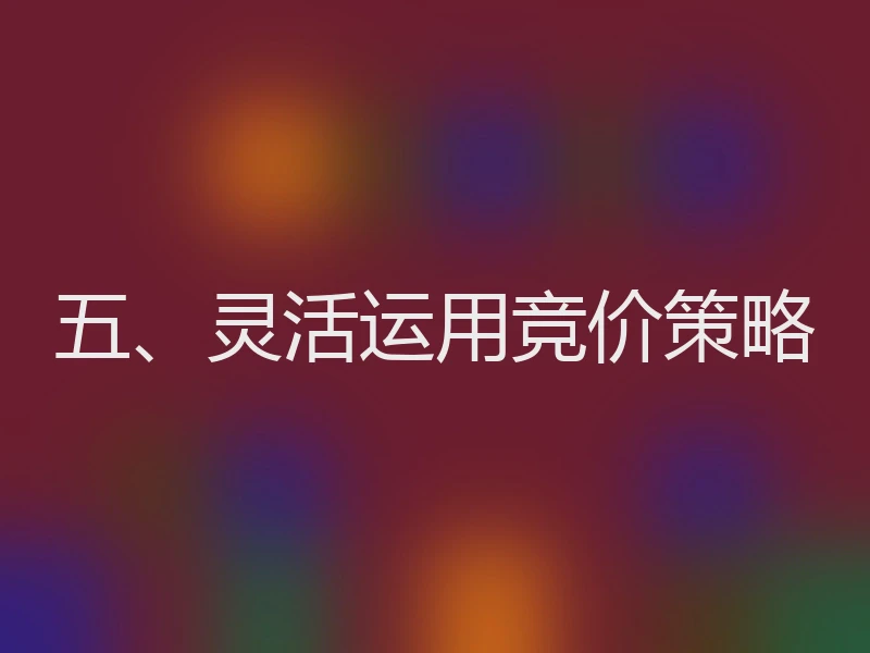 五、灵活运用竞价策略