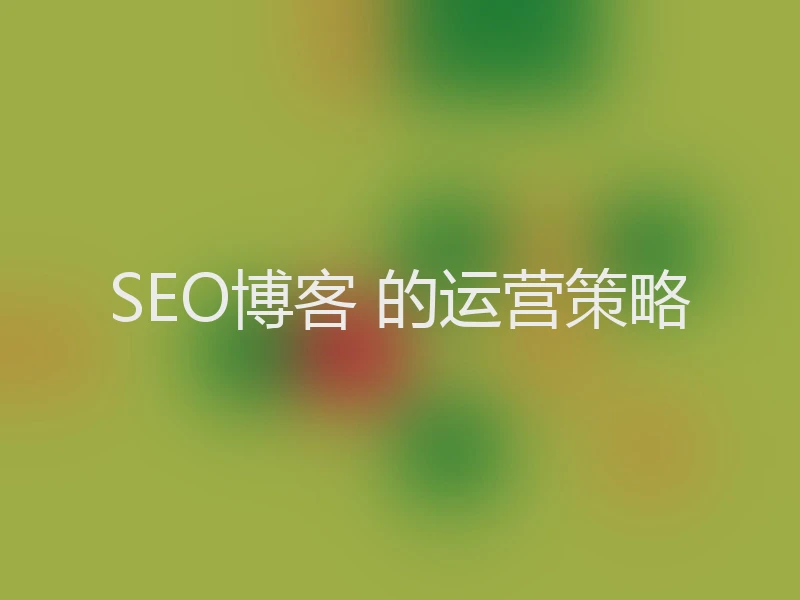 SEO博客 的运营策略