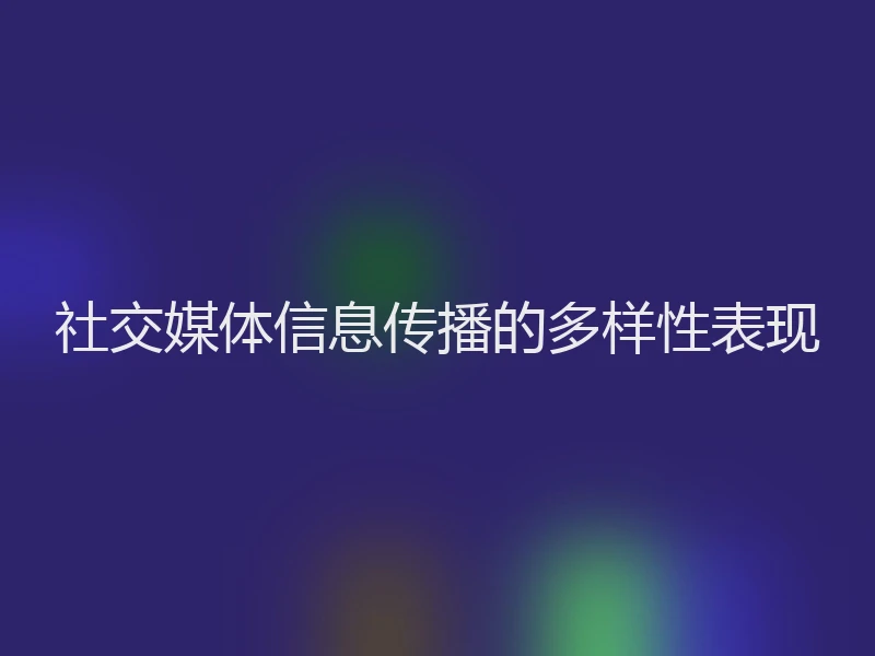 社交媒体信息传播的多样性表现