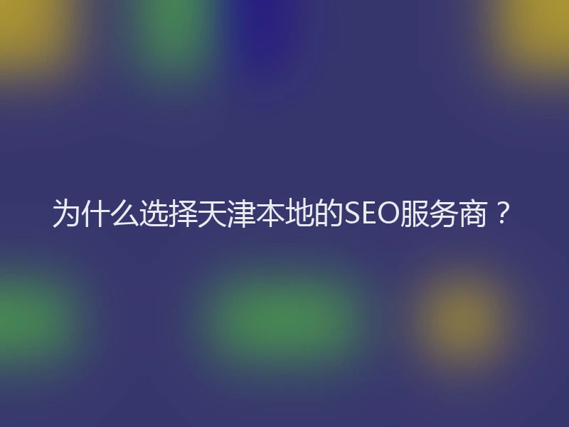 为什么选择天津本地的SEO服务商?