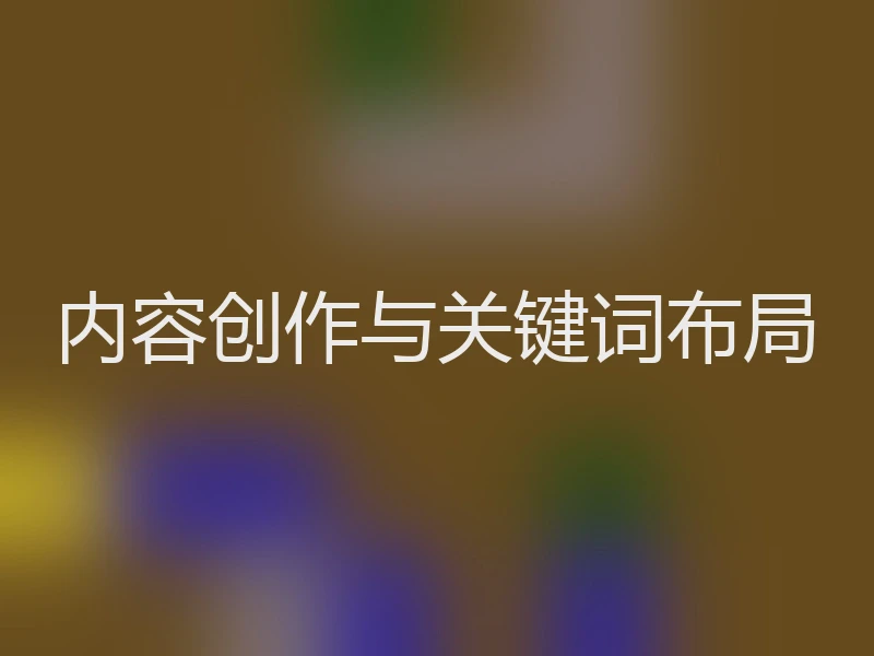 内容创作与关键词布局