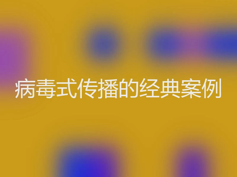 病毒式传播的经典案例