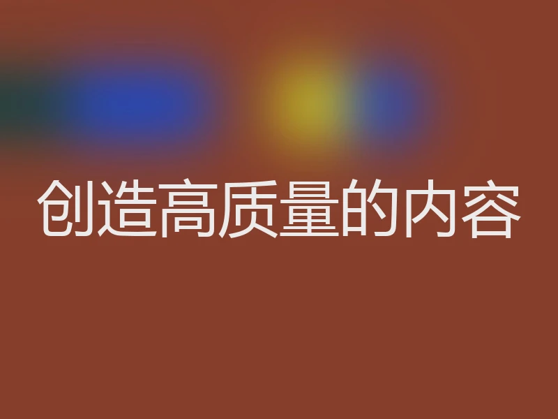 创造高质量的内容