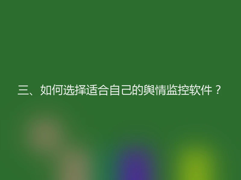 三、如何选择适合自己的舆情监控软件？