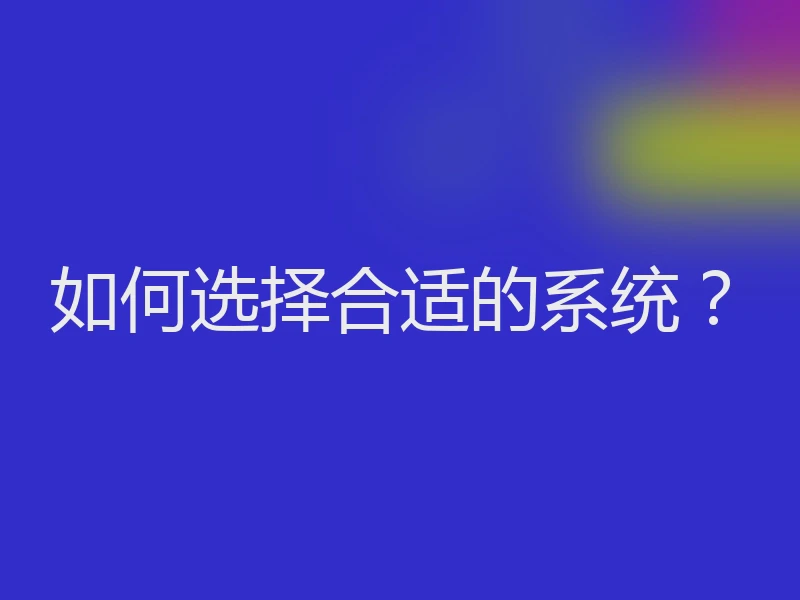 如何选择合适的系统？