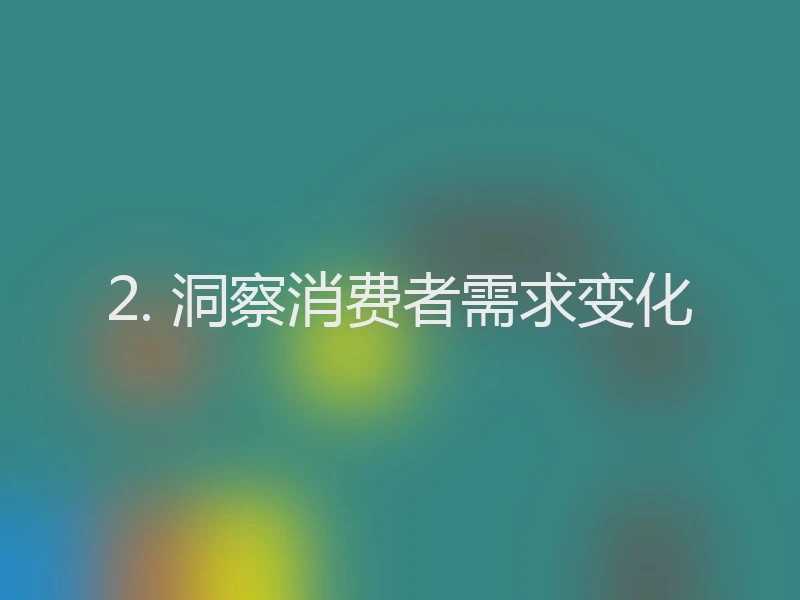 2. 洞察消费者需求变化