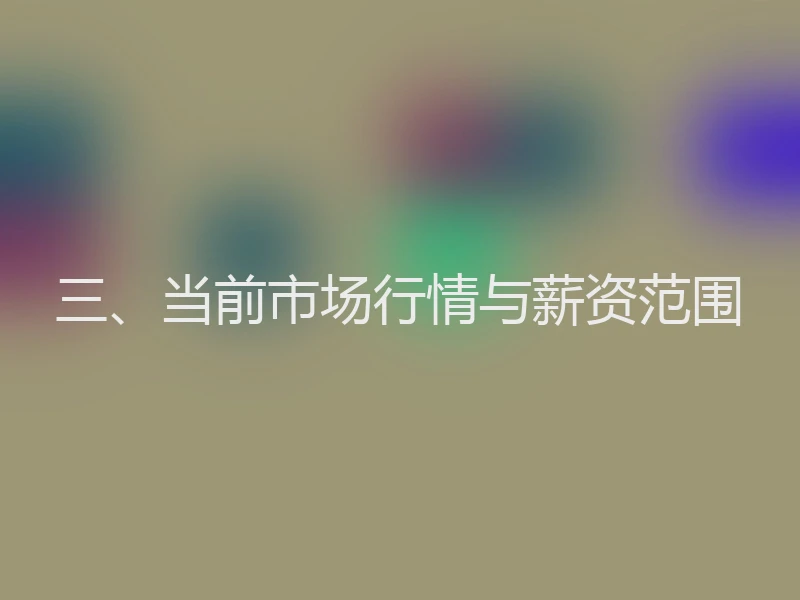 三、当前市场行情与薪资范围