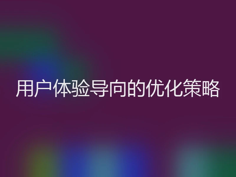 用户体验导向的优化策略