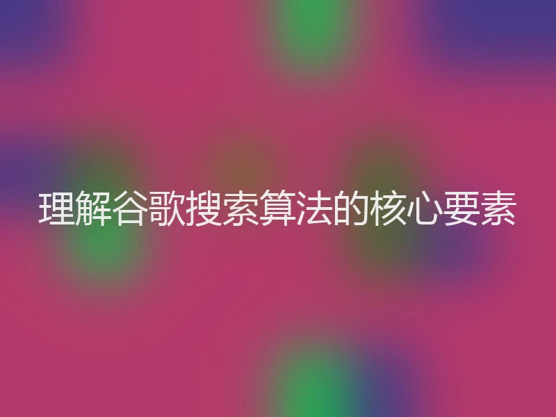 理解谷歌搜索算法的核心要素