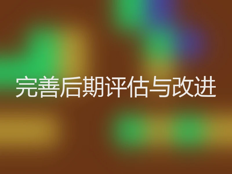 完善后期评估与改进