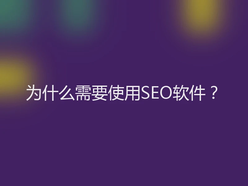 为什么需要使用SEO软件?