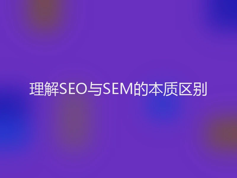 理解SEO与SEM的本质区别