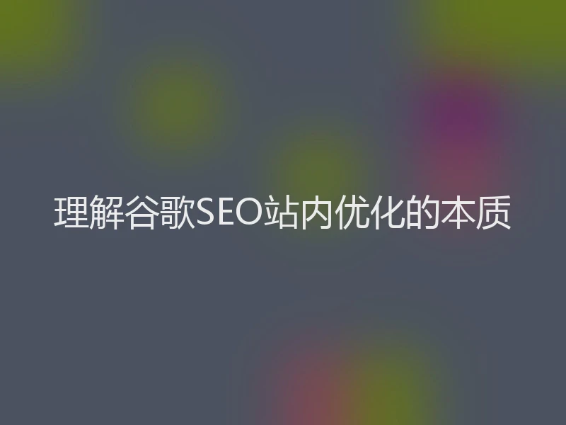 理解谷歌SEO站内优化的本质