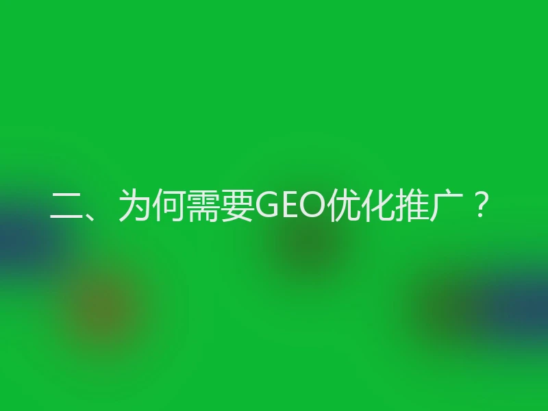 二、为何需要GEO优化推广？