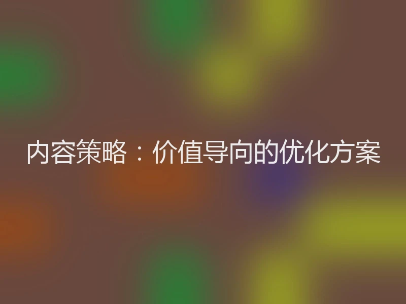 内容策略：价值导向的优化方案
