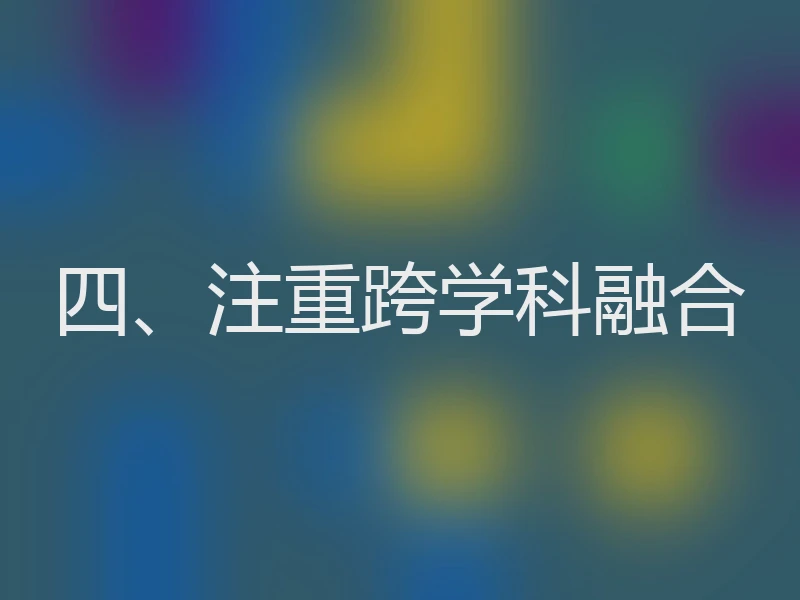 四、注重跨学科融合
